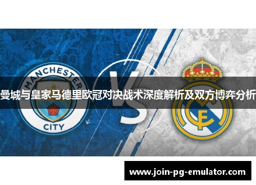 曼城与皇家马德里欧冠对决战术深度解析及双方博弈分析