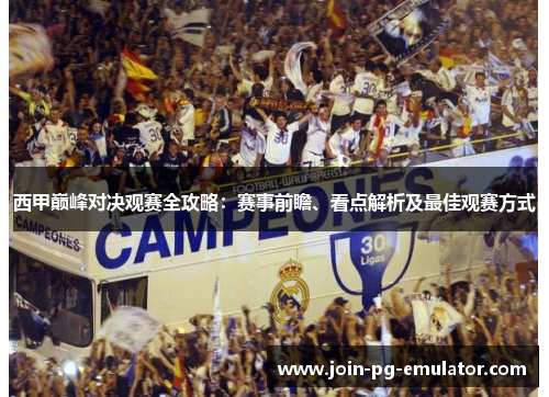 西甲巅峰对决观赛全攻略：赛事前瞻、看点解析及最佳观赛方式