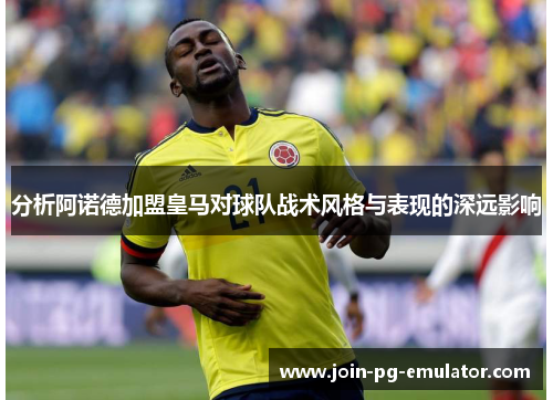 分析阿诺德加盟皇马对球队战术风格与表现的深远影响