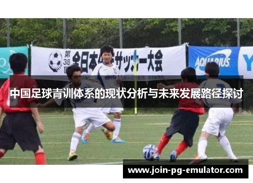 中国足球青训体系的现状分析与未来发展路径探讨