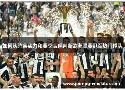 如何从阵容实力和赛季表现判断欧洲联赛冠军热门球队