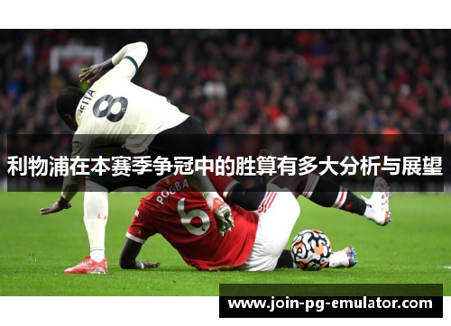 利物浦在本赛季争冠中的胜算有多大分析与展望