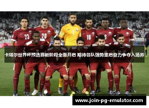 卡塔尔世界杯预选赛新阶段全面开启 期待各队强势重启奋力争夺入场券