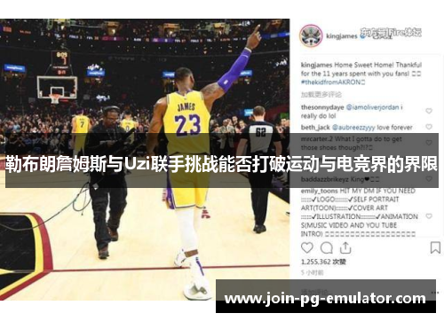 勒布朗詹姆斯与Uzi联手挑战能否打破运动与电竞界的界限