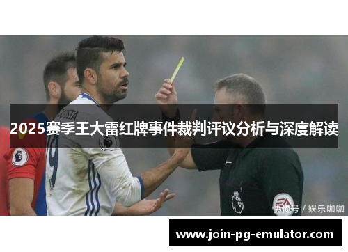 2025赛季王大雷红牌事件裁判评议分析与深度解读