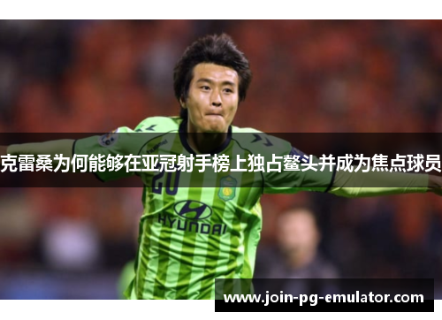 克雷桑为何能够在亚冠射手榜上独占鳌头并成为焦点球员