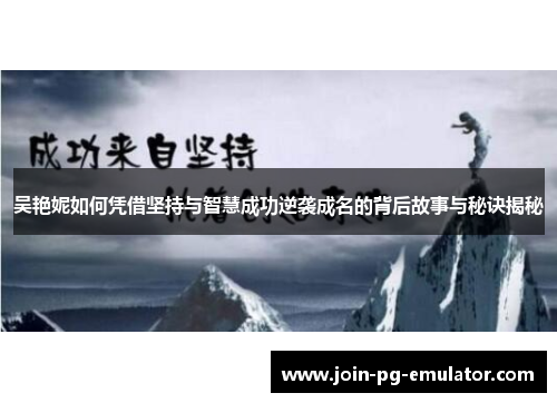 吴艳妮如何凭借坚持与智慧成功逆袭成名的背后故事与秘诀揭秘