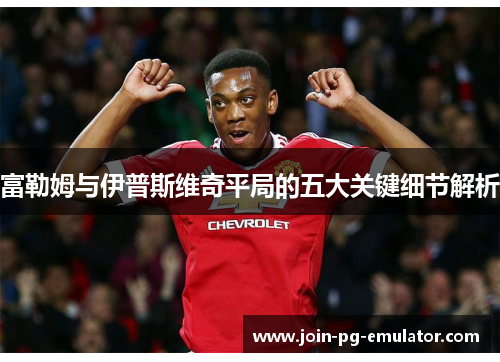 富勒姆与伊普斯维奇平局的五大关键细节解析