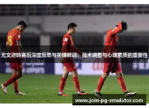 尤文逆转赛后深度反思与关键教训：战术调整与心理素质的重要性