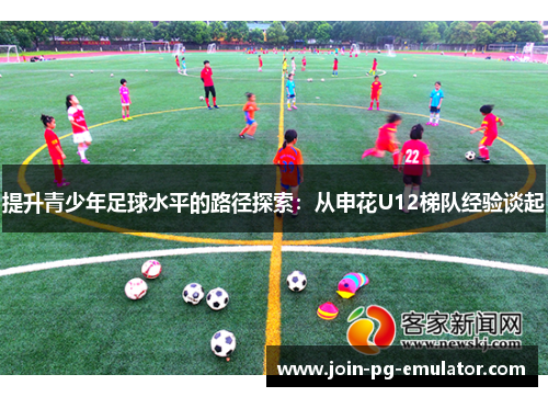 提升青少年足球水平的路径探索：从申花U12梯队经验谈起