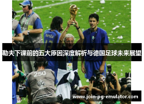 勒夫下课前的五大原因深度解析与德国足球未来展望