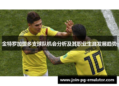 金特罗加盟多支球队机会分析及其职业生涯发展趋势