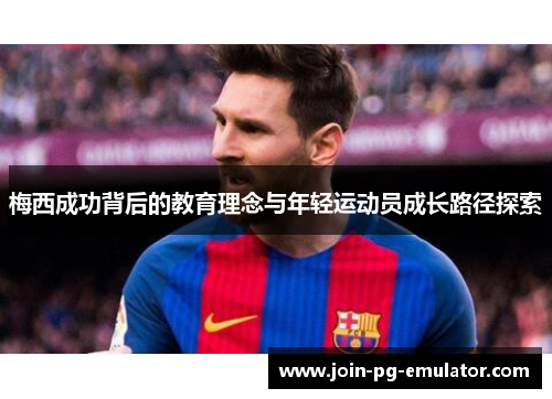 梅西成功背后的教育理念与年轻运动员成长路径探索