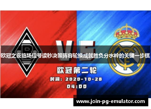 欧冠之夜临场信号读秒决策阵容轮换成就胜负分水岭的关键一步棋