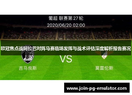 欧冠焦点战阿拉巴对阵马赛临场发挥与战术评估深度解析报告赛况