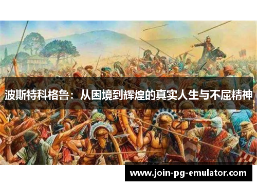 波斯特科格鲁：从困境到辉煌的真实人生与不屈精神