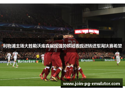 利物浦主场大胜勒沃库森展现强势欧冠表现逆转进军淘汰赛希望