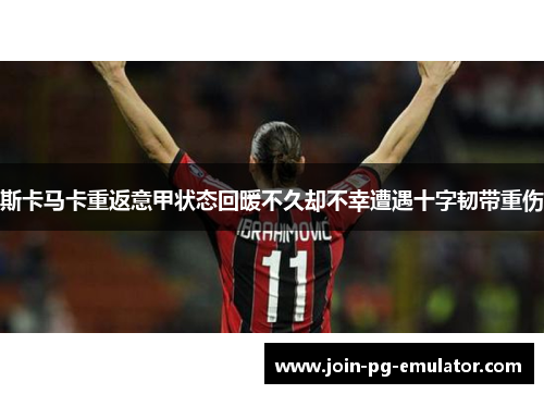 斯卡马卡重返意甲状态回暖不久却不幸遭遇十字韧带重伤