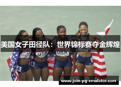美国女子田径队：世界锦标赛夺金辉煌